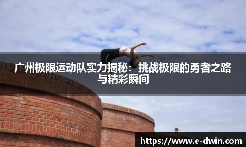广州极限运动队实力揭秘:挑战极限的勇者之路与精彩瞬间